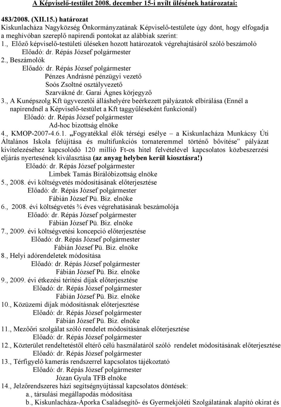 ) határozat Kiskunlacháza Nagyközség Önkormányzatának Képviselő-testülete úgy dönt, hogy elfogadja a meghívóban szereplő napirendi pontokat az alábbiak szerint: 1.