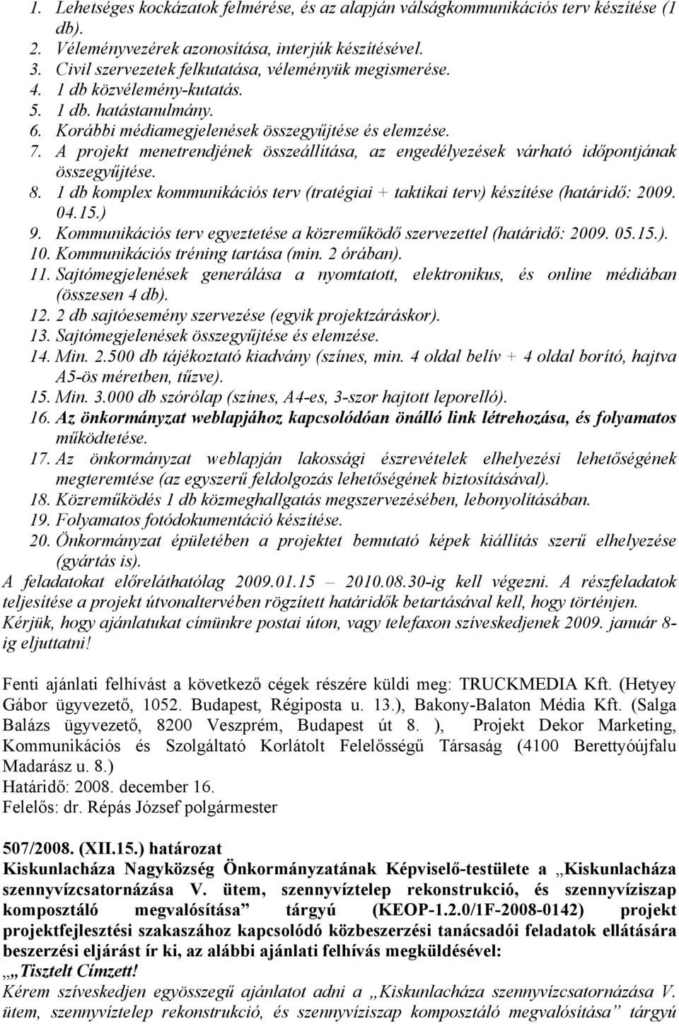 A projekt menetrendjének összeállítása, az engedélyezések várható időpontjának összegyűjtése. 8. 1 db komplex kommunikációs terv (tratégiai + taktikai terv) készítése (határidő: 2009. 04.15.) 9.