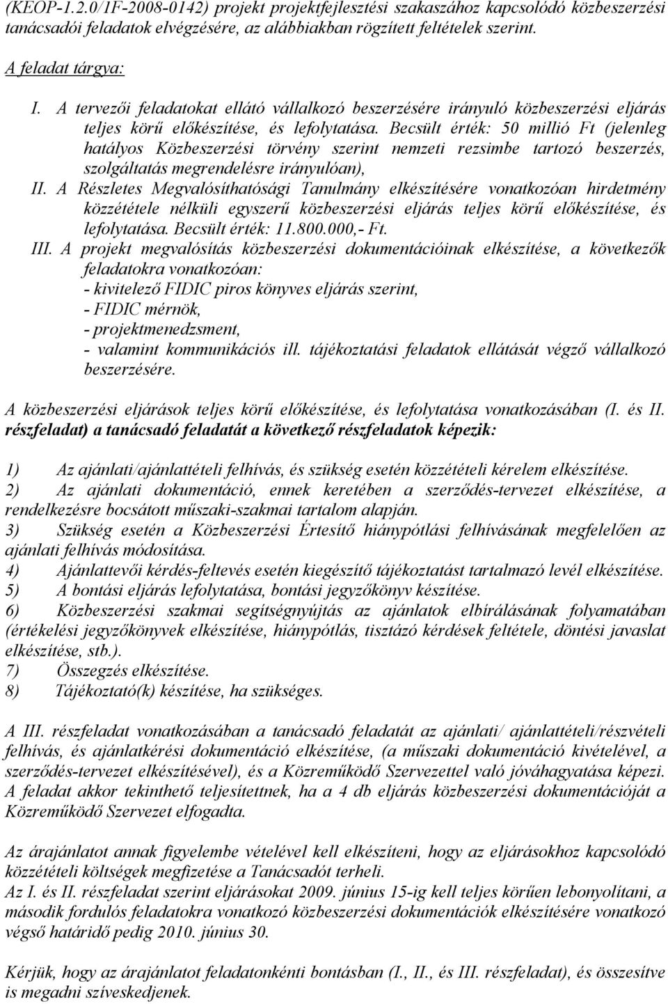 Becsült érték: 50 millió Ft (jelenleg hatályos Közbeszerzési törvény szerint nemzeti rezsimbe tartozó beszerzés, szolgáltatás megrendelésre irányulóan), II.