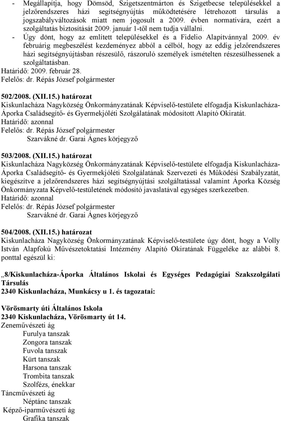 év februárig megbeszélést kezdeményez abból a célból, hogy az eddig jelzőrendszeres házi segítségnyújtásban részesülő, rászoruló személyek ismételten részesülhessenek a szolgáltatásban.