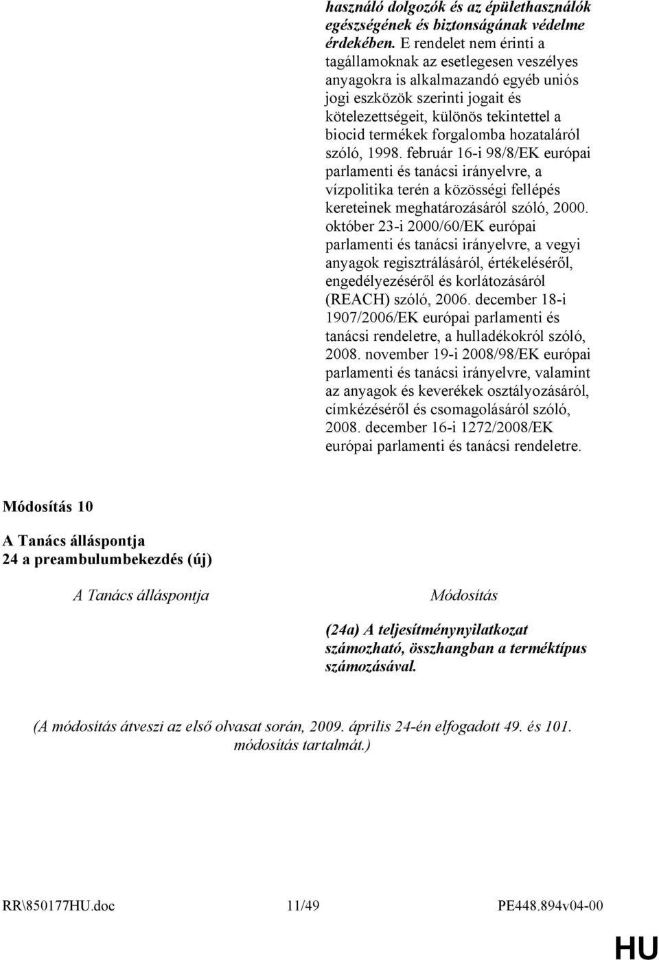 forgalomba hozataláról szóló, 1998. február 16-i 98/8/EK európai parlamenti és tanácsi irányelvre, a vízpolitika terén a közösségi fellépés kereteinek meghatározásáról szóló, 2000.