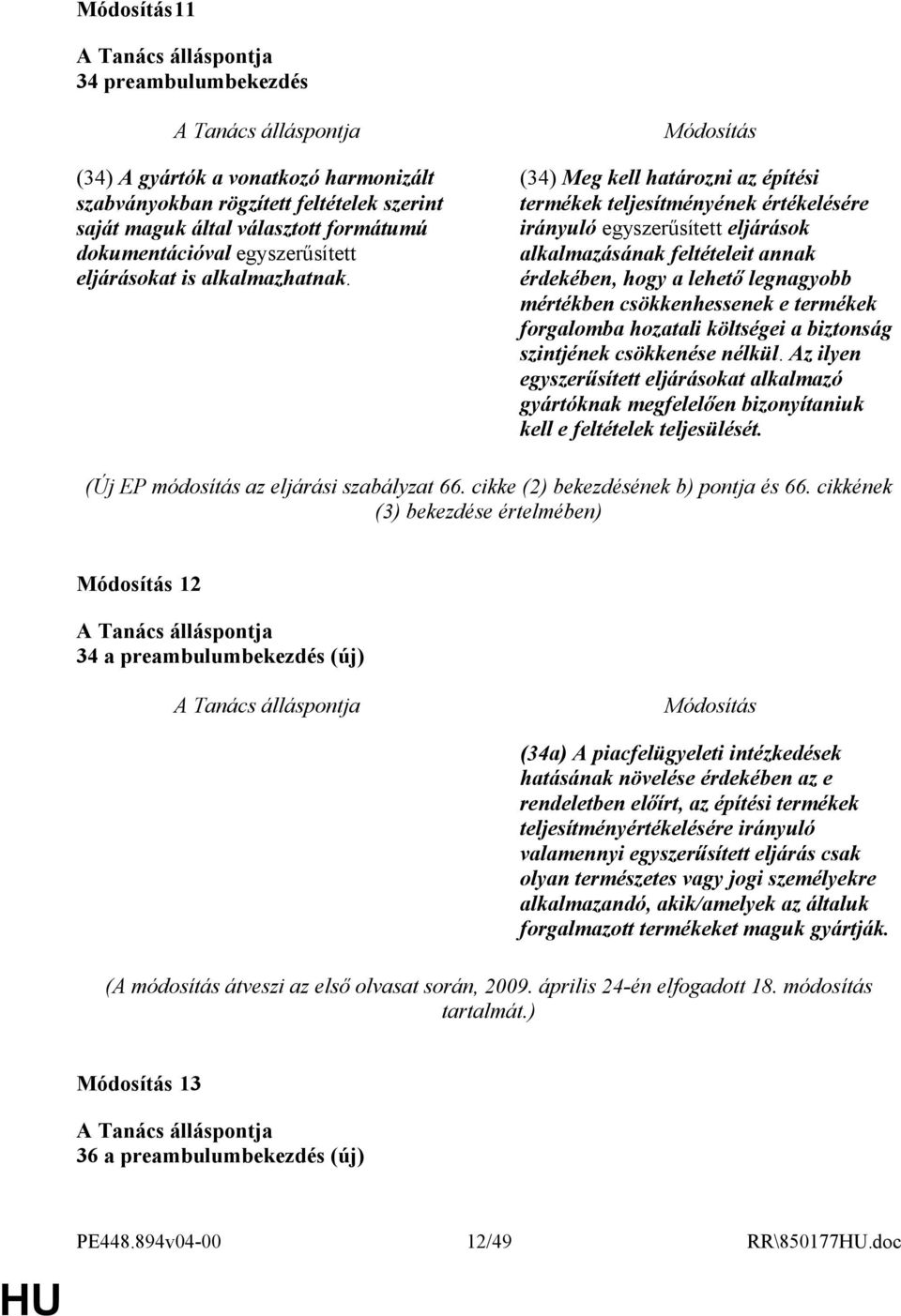 (34) Meg kell határozni az építési termékek teljesítményének értékelésére irányuló egyszerűsített eljárások alkalmazásának feltételeit annak érdekében, hogy a lehető legnagyobb mértékben