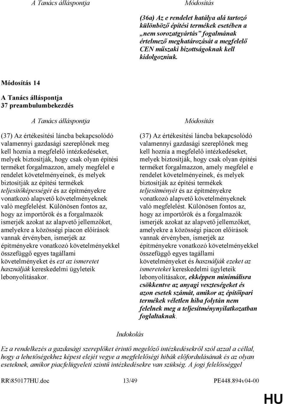 forgalmazzon, amely megfelel e rendelet követelményeinek, és melyek biztosítják az építési termékek teljesítőképességét és az építményekre vonatkozó alapvető követelményeknek való megfelelést.