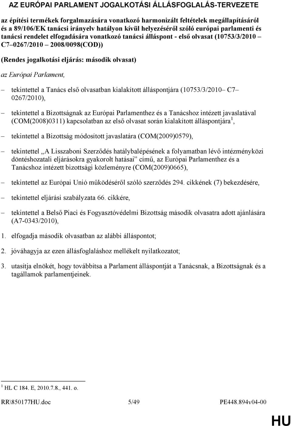 olvasat) az Európai Parlament, tekintettel a Tanács első olvasatban kialakított álláspontjára (10753/3/2010 C7 0267/2010), tekintettel a Bizottságnak az Európai Parlamenthez és a Tanácshoz intézett