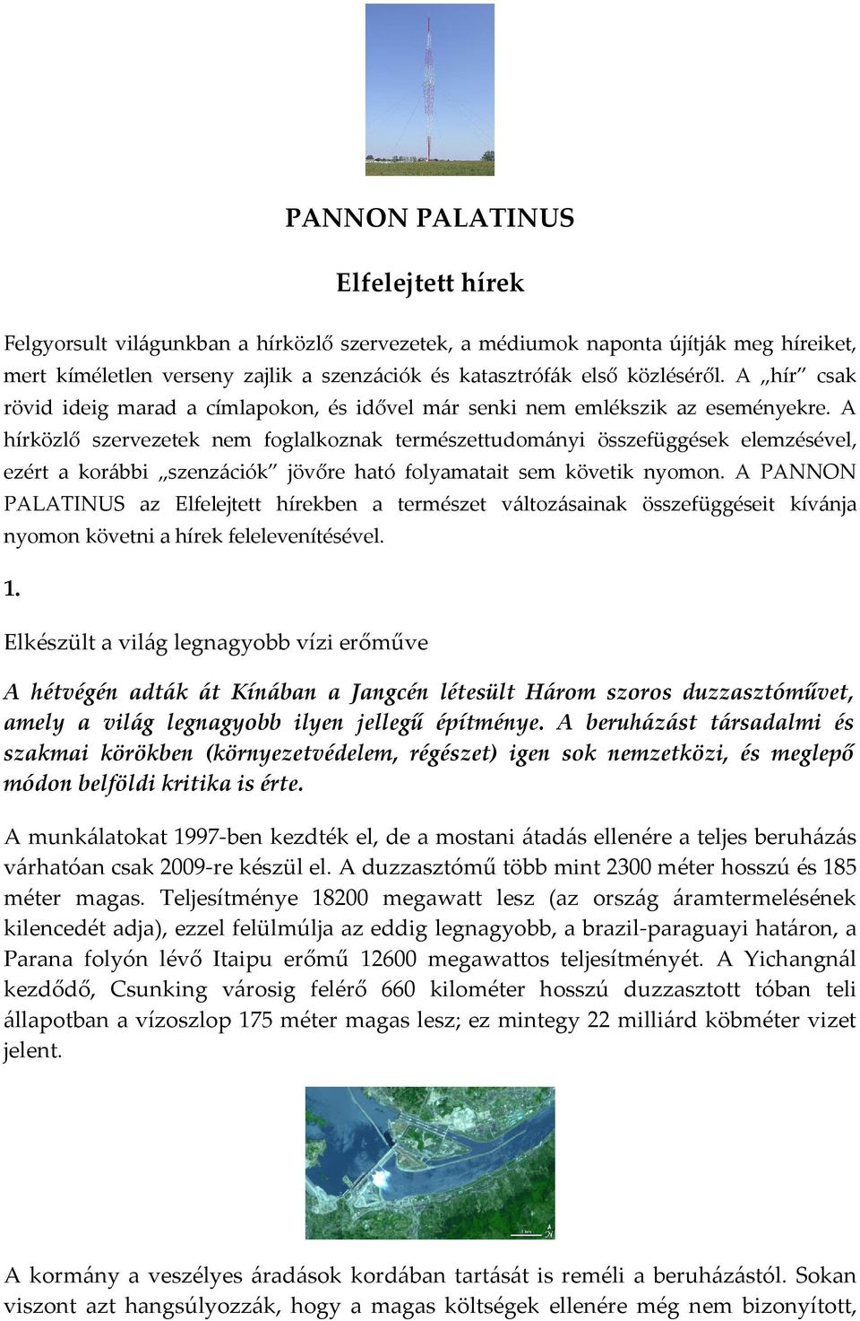 A hírközlő szervezetek nem foglalkoznak természettudományi összefüggések elemzésével, ezért a korábbi szenzációk jövőre ható folyamatait sem követik nyomon.