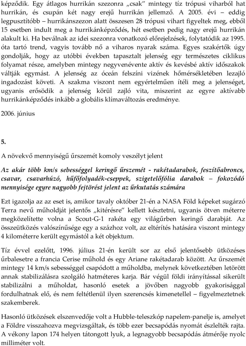 Ha beválnak az idei szezonra vonatkozó előrejelzések, folytatódik az 1995. óta tartó trend, vagyis tovább nő a viharos nyarak száma.