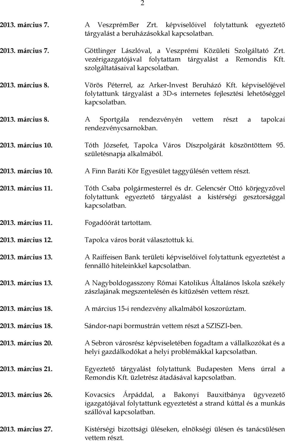 képviselőjével folytattunk tárgyalást a 3D-s internetes fejlesztési lehetőséggel kapcsolatban. 2013. március 8. A Sportgála rendezvényén vettem részt a tapolcai rendezvénycsarnokban. 2013. március 10.