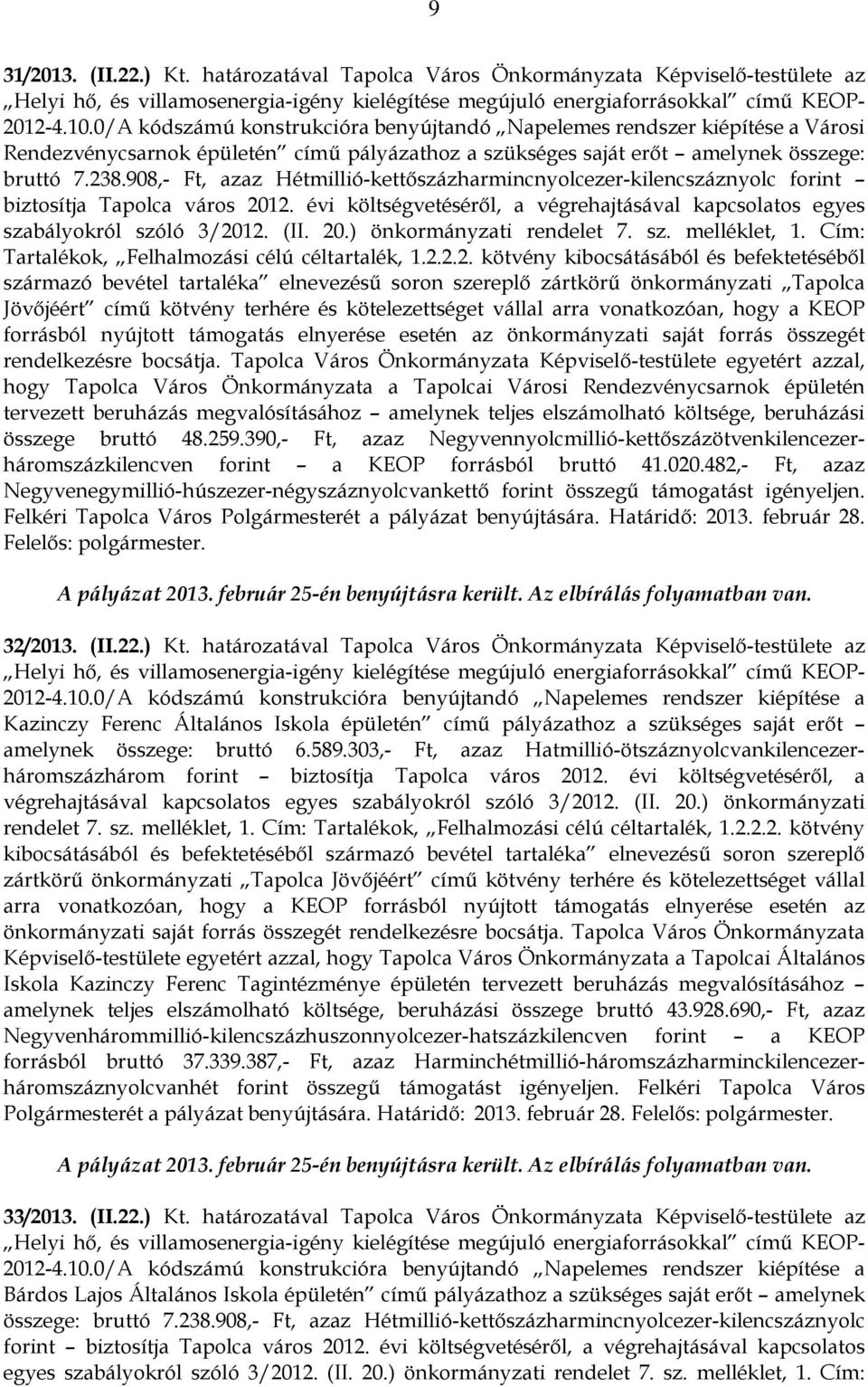 908,- Ft, azaz Hétmillió-kettőszázharmincnyolcezer-kilencszáznyolc forint biztosítja Tapolca város 2012. évi költségvetéséről, a végrehajtásával kapcsolatos egyes szabályokról szóló 3/2012. (II. 20.) önkormányzati rendelet 7.