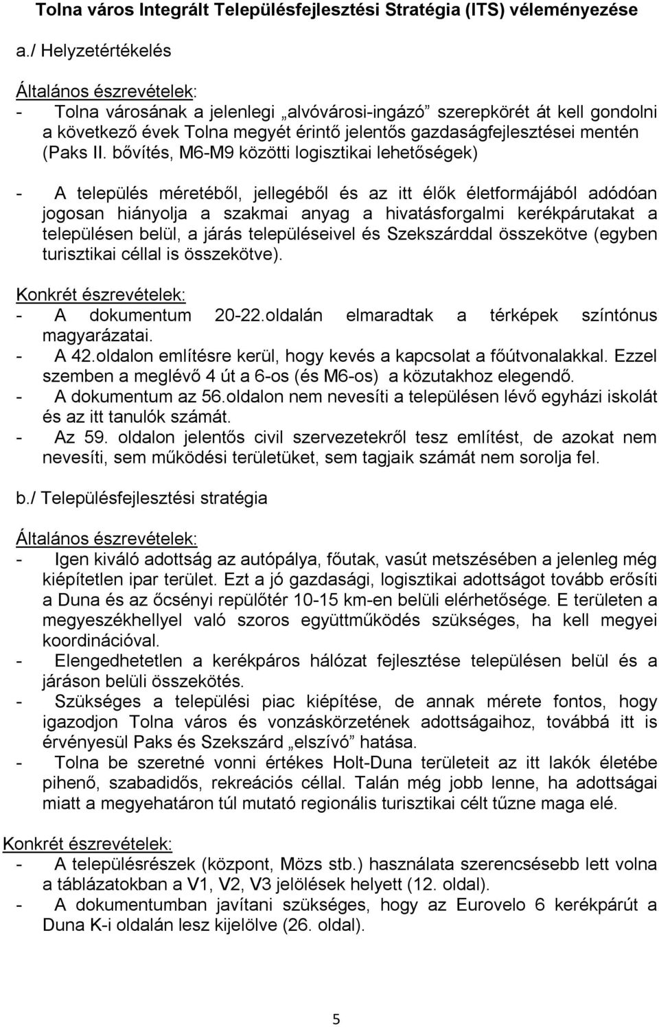 bővítés, M6-M9 közötti logisztikai lehetőségek) - A település méretéből, jellegéből és az itt élők életformájából adódóan jogosan hiányolja a szakmai anyag a hivatásforgalmi kerékpárutakat a