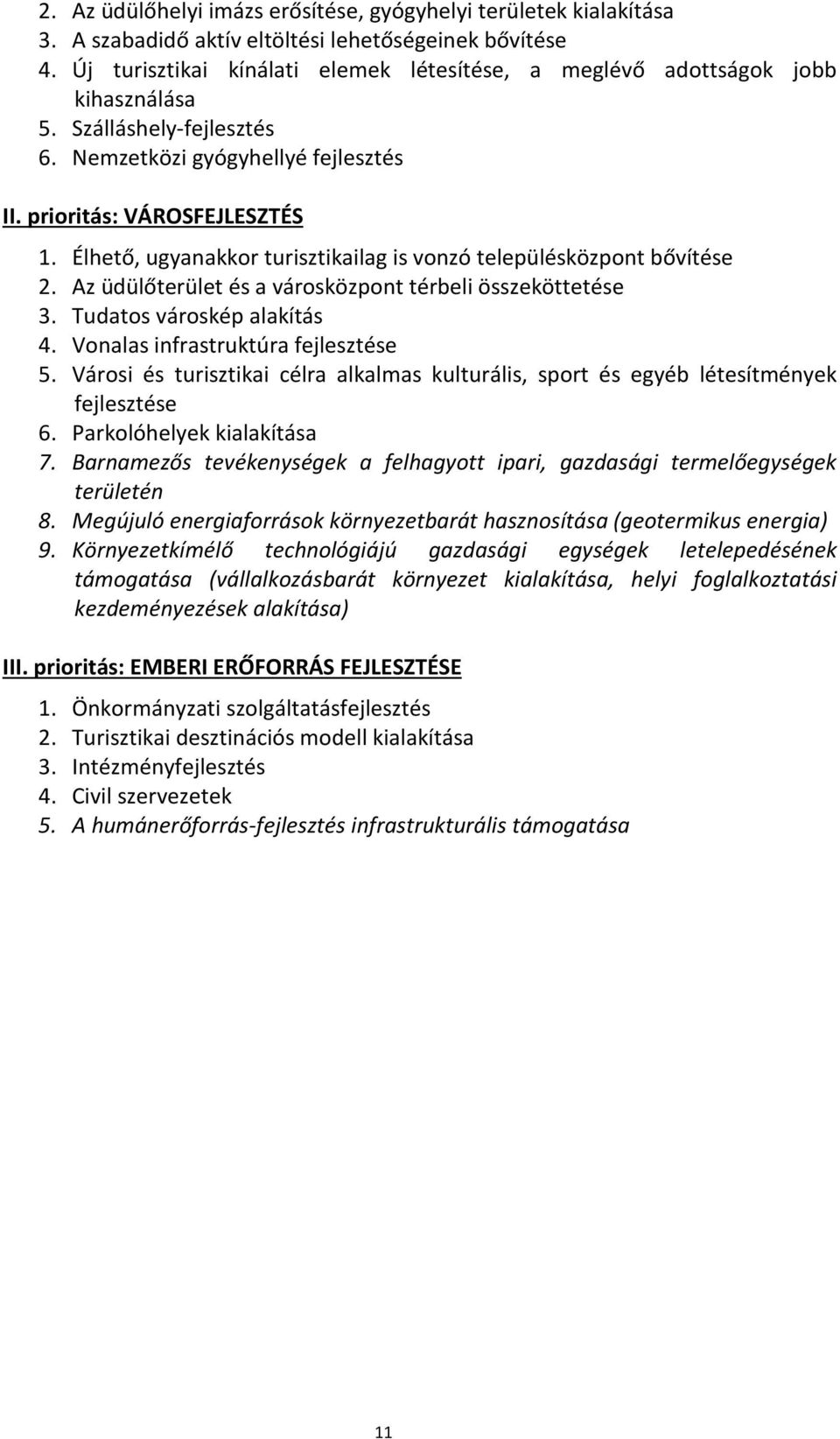 Élhető, ugyanakkor turisztikailag is vonzó településközpont bővítése 2. Az üdülőterület és a városközpont térbeli összeköttetése 3. Tudatos városkép alakítás 4. Vonalas infrastruktúra fejlesztése 5.