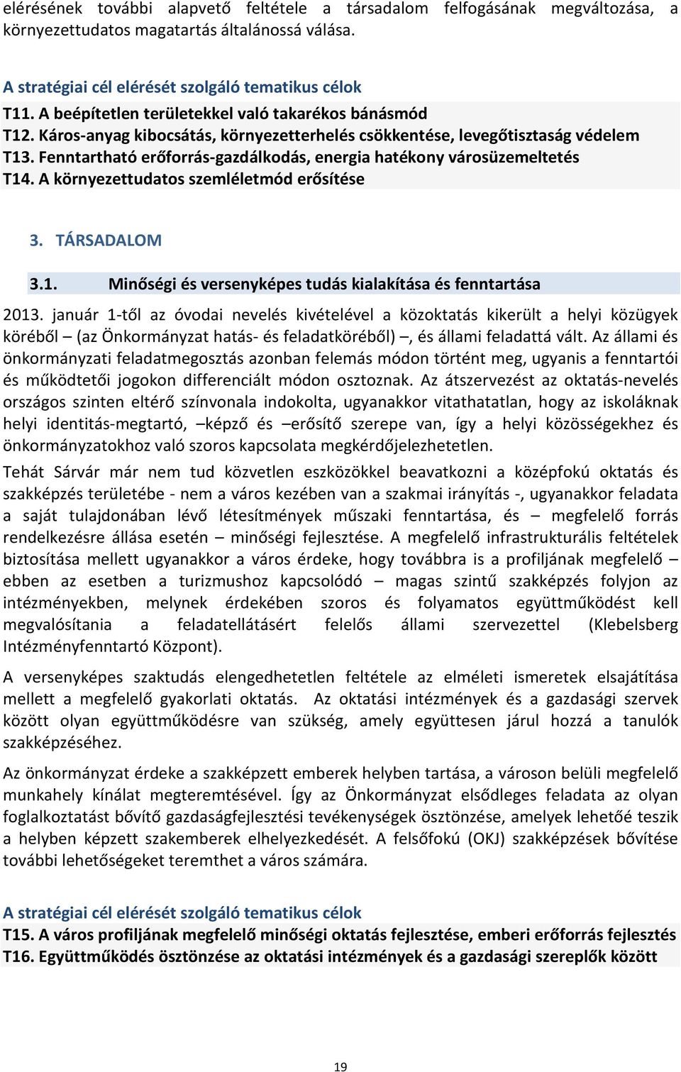 Fenntartható erőforrás-gazdálkodás, energia hatékony városüzemeltetés T14. A környezettudatos szemléletmód erősítése 3. TÁRSADALOM 3.1. Minőségi és versenyképes tudás kialakítása és fenntartása 2013.