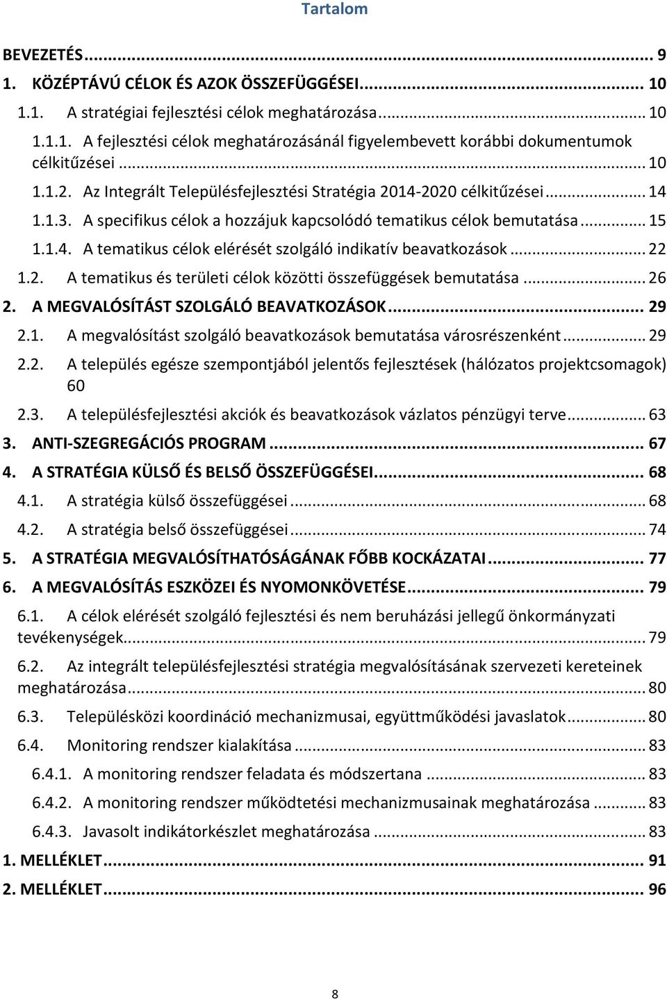 ..22 1.2. A tematikus és területi célok közötti összefüggések bemutatása...26 2. A MEGVALÓSÍTÁST SZOLGÁLÓ BEAVATKOZÁSOK... 29 2.1. A megvalósítást szolgáló beavatkozások bemutatása városrészenként.