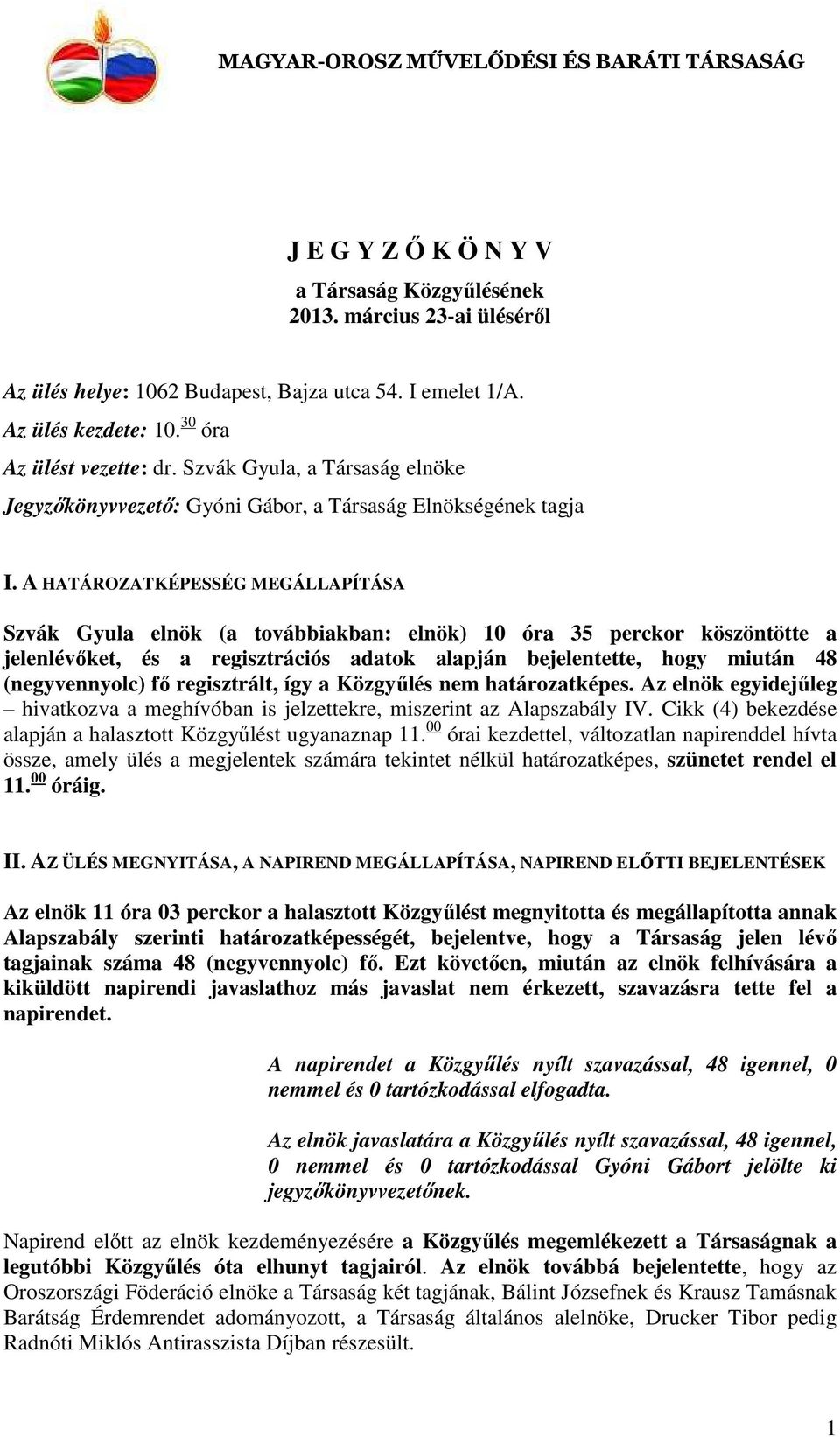 A HATÁROZATKÉPESSÉG MEGÁLLAPÍTÁSA Szvák Gyula elnök (a továbbiakban: elnök) 10 óra 35 perckor köszöntötte a jelenlévőket, és a regisztrációs adatok alapján bejelentette, hogy miután 48 (negyvennyolc)