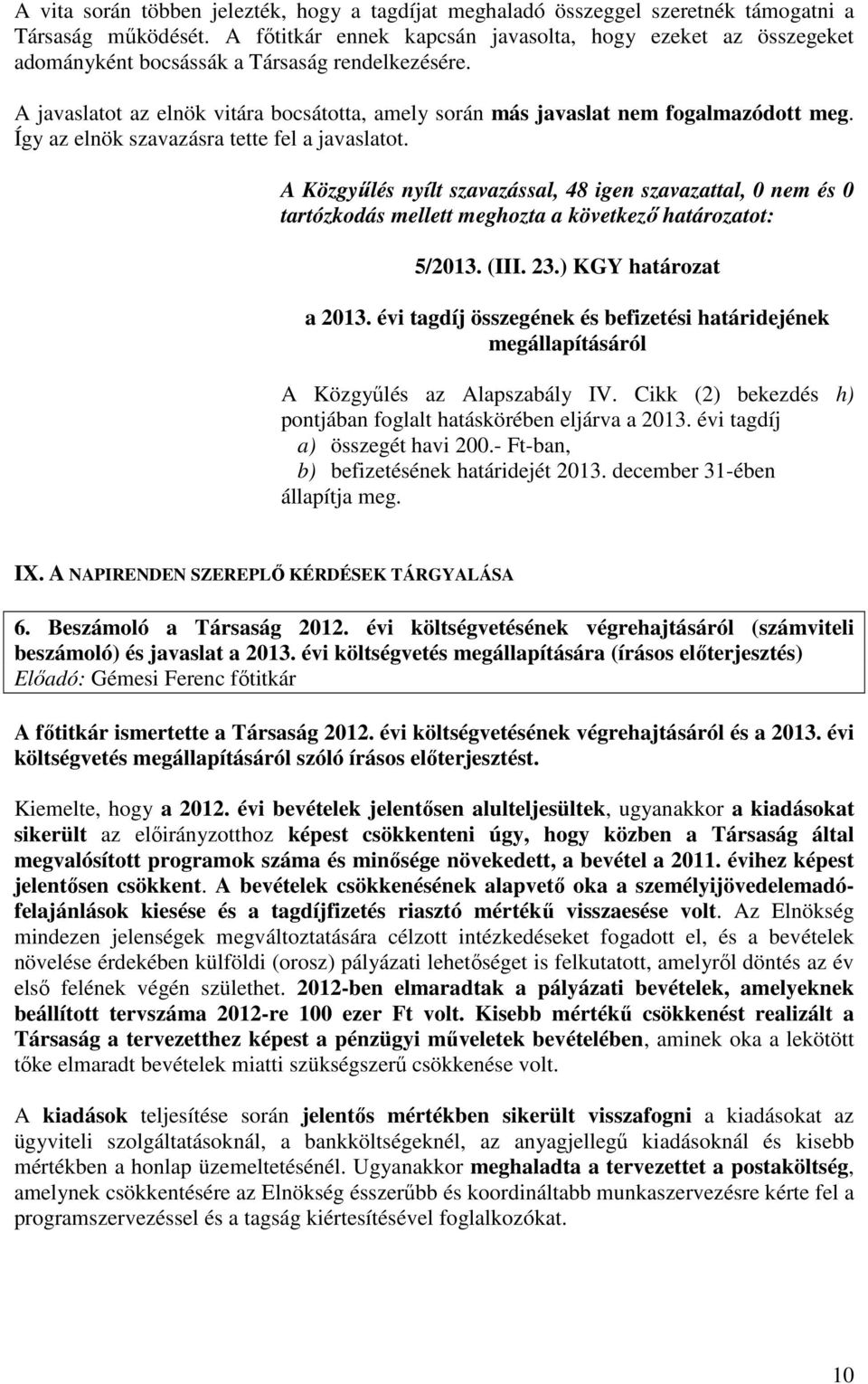 Így az elnök szavazásra tette fel a javaslatot. A Közgyűlés nyílt szavazással, 48 igen szavazattal, 0 nem és 0 5/2013. (III. 23.) KGY határozat a 2013.