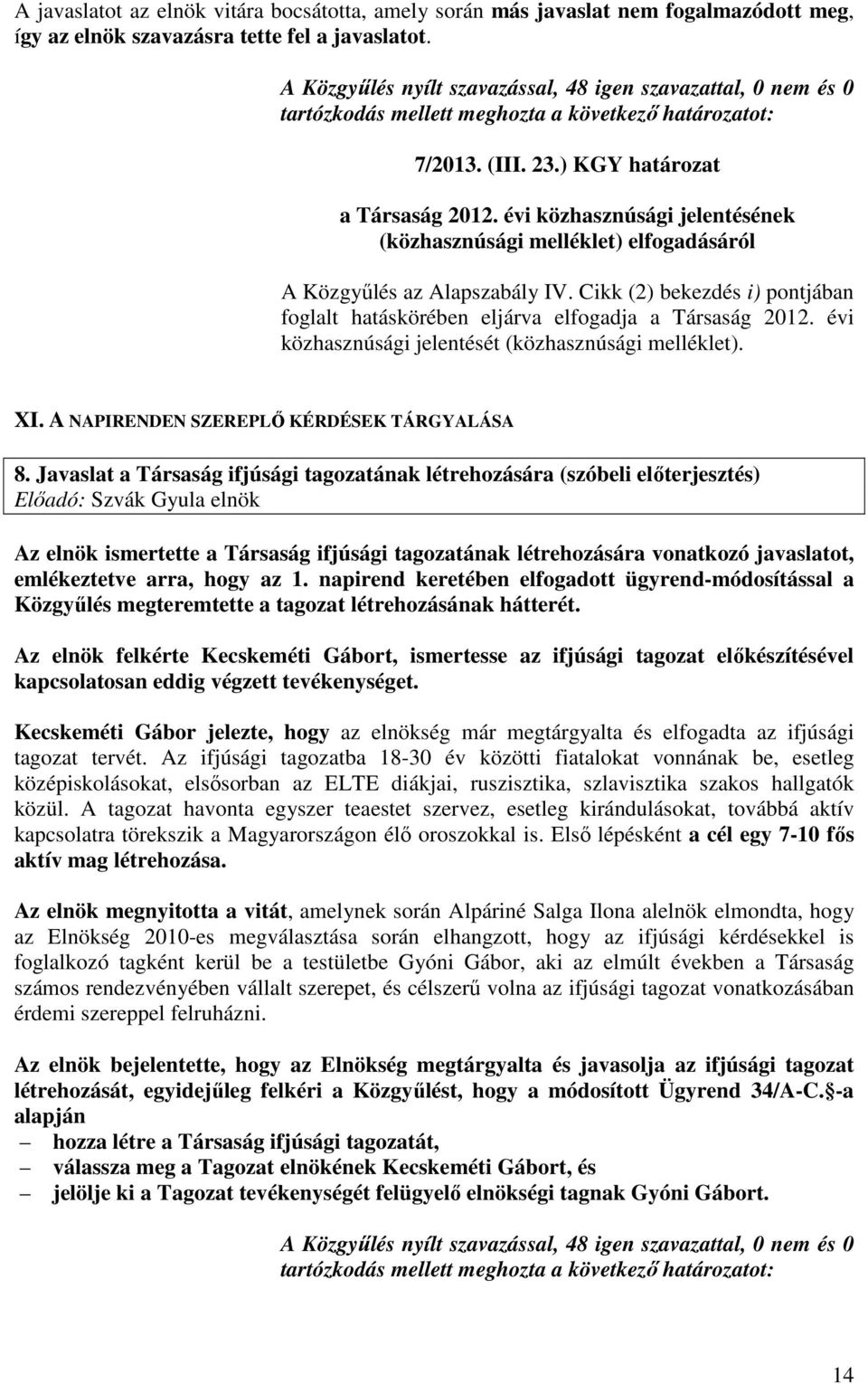 évi közhasznúsági jelentésének (közhasznúsági melléklet) elfogadásáról A Közgyűlés az Alapszabály IV. Cikk (2) bekezdés i) pontjában foglalt hatáskörében eljárva elfogadja a Társaság 2012.