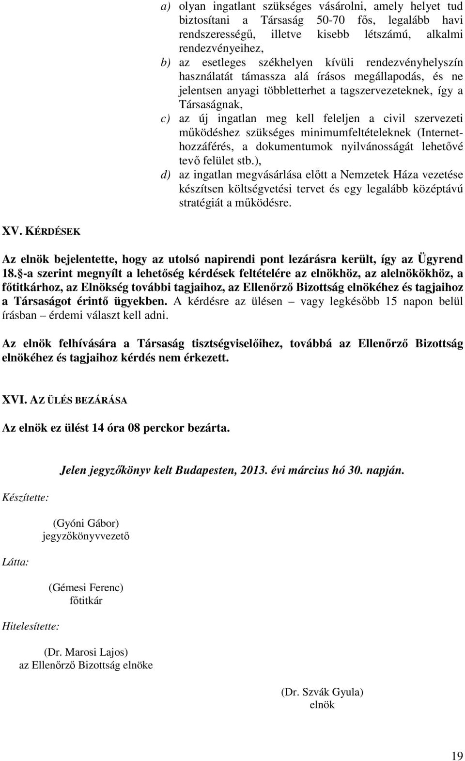szervezeti működéshez szükséges minimumfeltételeknek (Internethozzáférés, a dokumentumok nyilvánosságát lehetővé tevő felület stb.