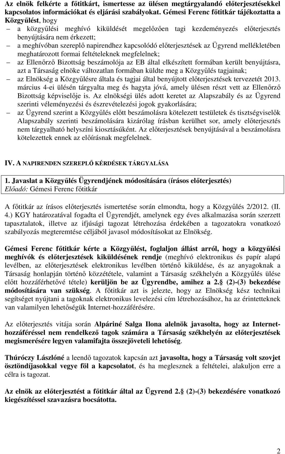 kapcsolódó előterjesztések az Ügyrend mellékletében meghatározott formai feltételeknek megfelelnek; az Ellenőrző Bizottság beszámolója az EB által elkészített formában került benyújtásra, azt a