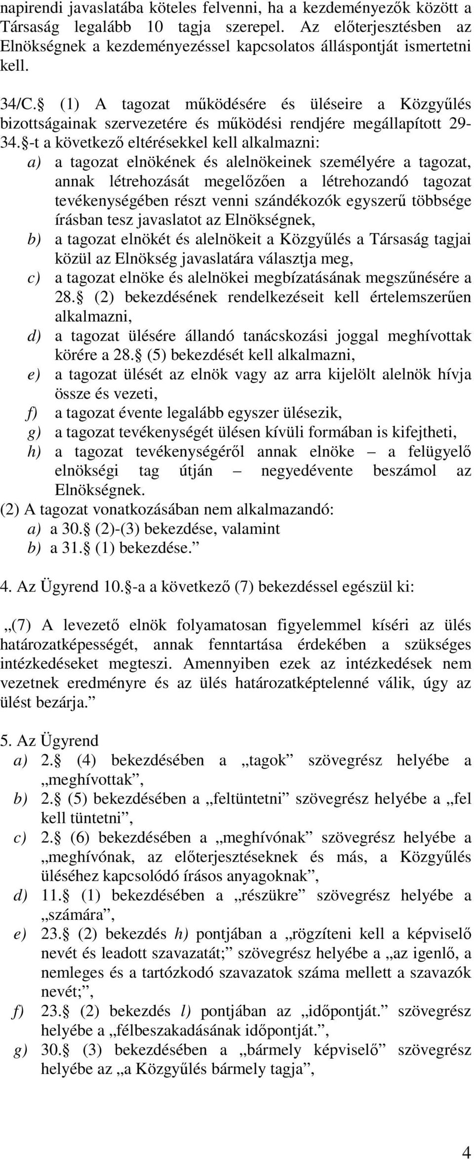 -t a következő eltérésekkel kell alkalmazni: a) a tagozat elnökének és alelnökeinek személyére a tagozat, annak létrehozását megelőzően a létrehozandó tagozat tevékenységében részt venni szándékozók
