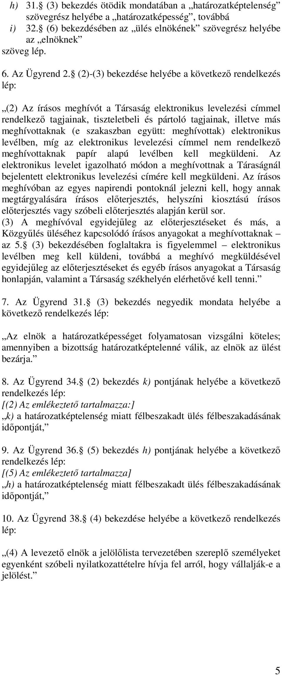 (2)-(3) bekezdése helyébe a következő rendelkezés lép: (2) Az írásos meghívót a Társaság elektronikus levelezési címmel rendelkező tagjainak, tiszteletbeli és pártoló tagjainak, illetve más