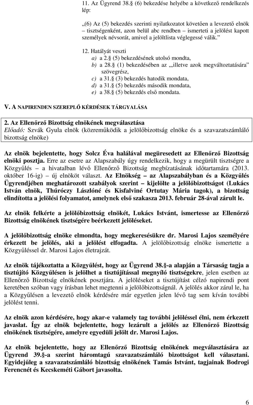 névsorát, amivel a jelöltlista véglegessé válik. 12. Hatályát veszti a) a 2. (5) bekezdésének utolsó mondta, b) a 28. (1) bekezdésében az,illetve azok megváltoztatására szövegrész, c) a 31.