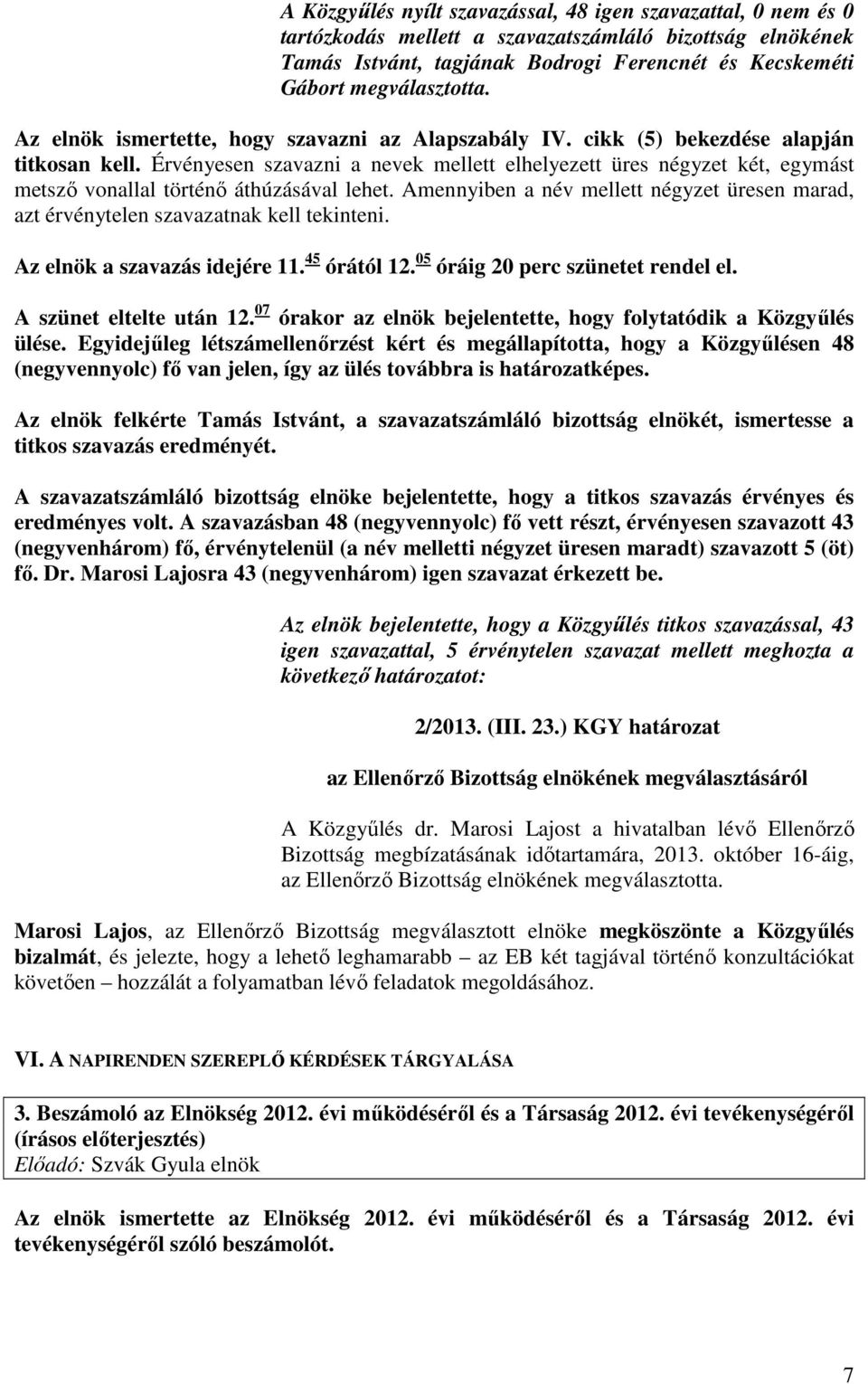 Érvényesen szavazni a nevek mellett elhelyezett üres négyzet két, egymást metsző vonallal történő áthúzásával lehet.