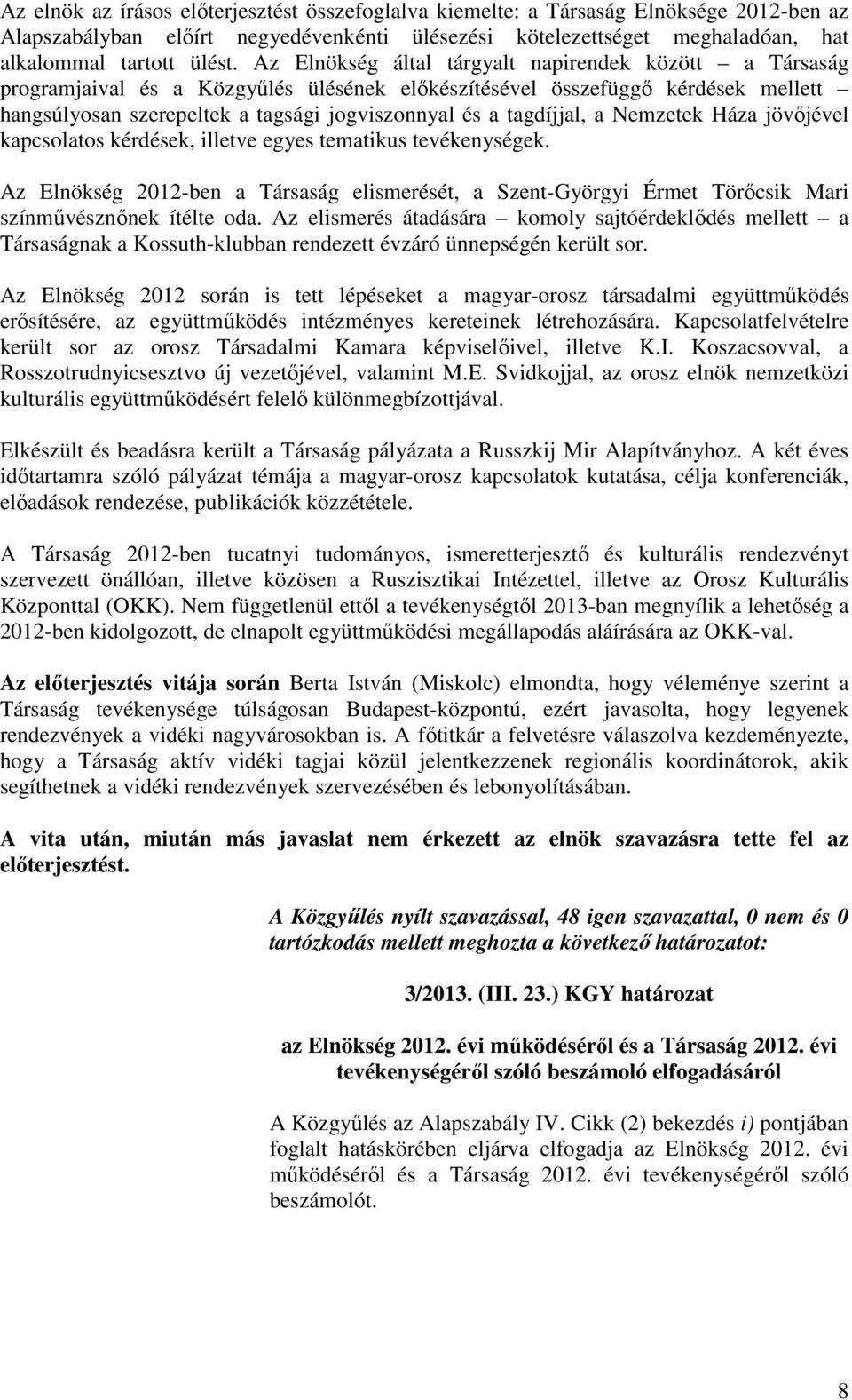 tagdíjjal, a Nemzetek Háza jövőjével kapcsolatos kérdések, illetve egyes tematikus tevékenységek.