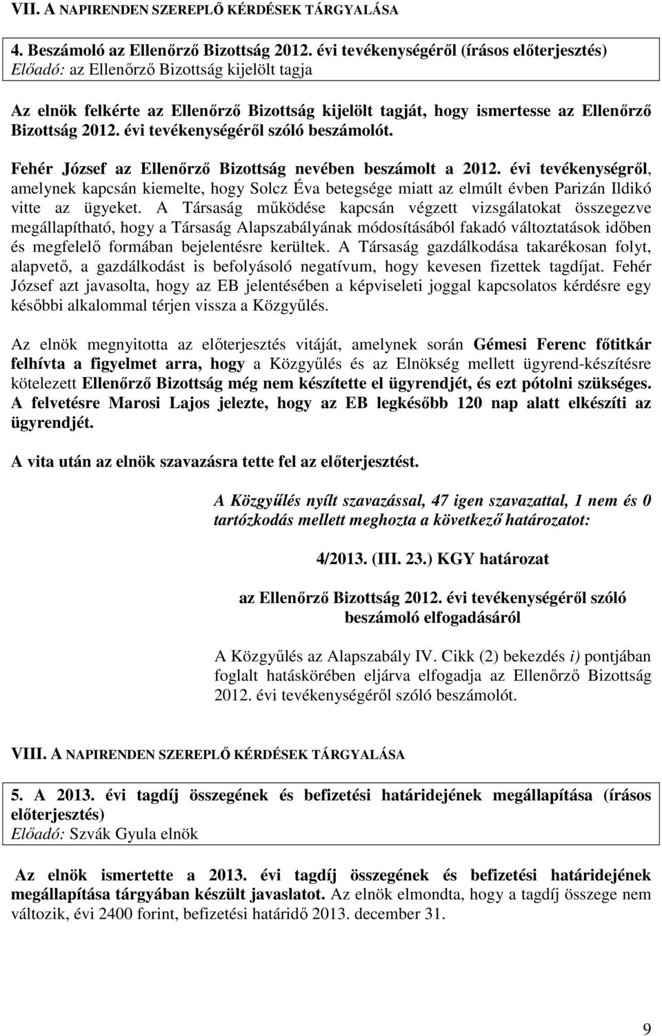 évi tevékenységéről szóló beszámolót. Fehér József az Ellenőrző Bizottság nevében beszámolt a 2012.
