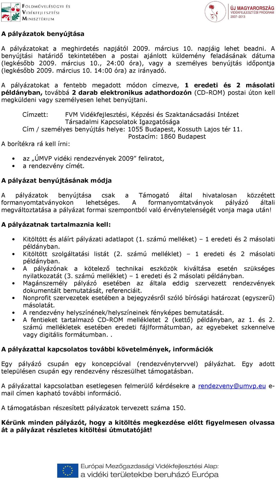 A pályázatokat a fentebb megadott módon címezve, 1 eredeti és 2 másolati példányban, továbbá 2 darab elektronikus adathordozón (CD-ROM) postai úton kell megküldeni vagy személyesen lehet benyújtani.