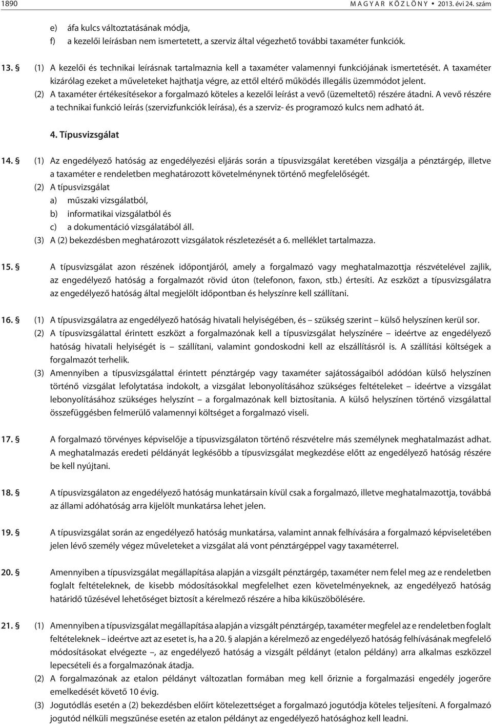 A taxaméter kizárólag ezeket a mûveleteket hajthatja végre, az ettõl eltérõ mûködés illegális üzemmódot jelent.