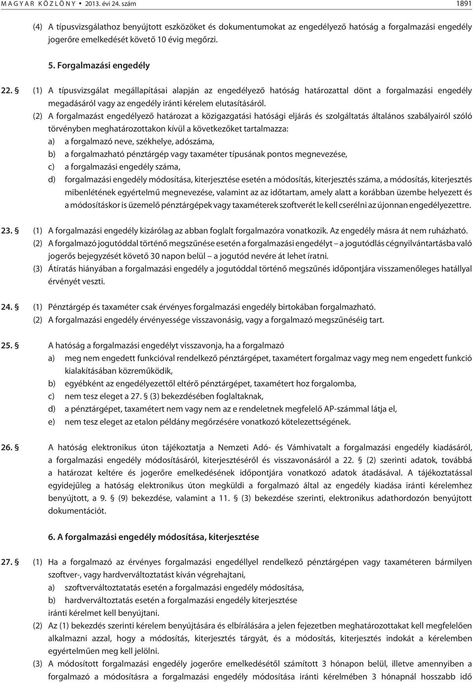 (2) A forgalmazást engedélyezõ határozat a közigazgatási hatósági eljárás és szolgáltatás általános szabályairól szóló törvényben meghatározottakon kívül a következõket tartalmazza: a) a forgalmazó