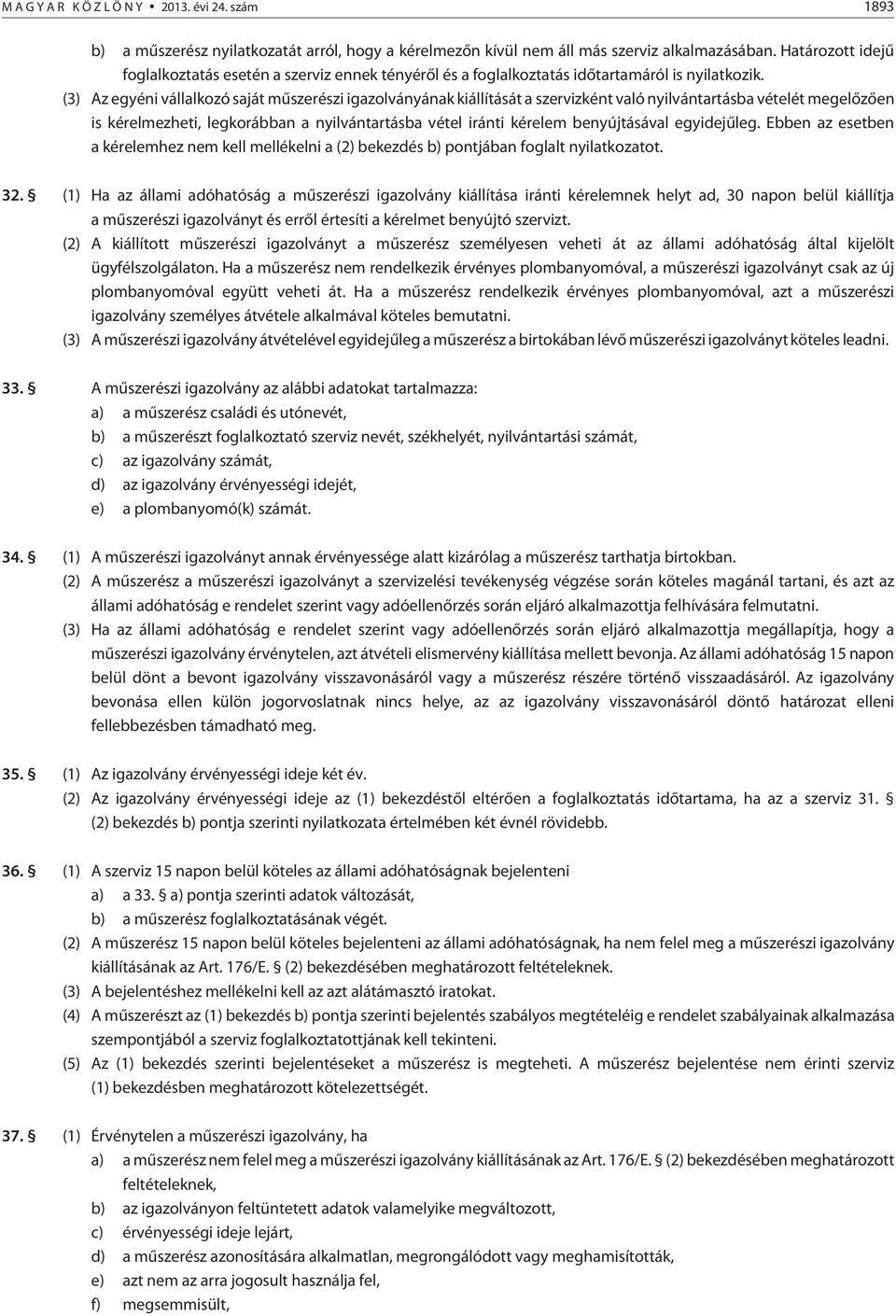 (3) Az egyéni vállalkozó saját mûszerészi igazolványának kiállítását a szervizként való nyilvántartásba vételét megelõzõen is kérelmezheti, legkorábban a nyilvántartásba vétel iránti kérelem