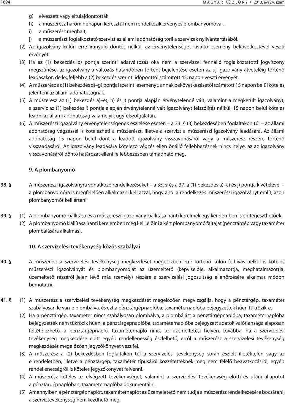 adóhatóság törli a szervizek nyilvántartásából. (2) Az igazolvány külön erre irányuló döntés nélkül, az érvénytelenséget kiváltó esemény bekövetkeztével veszti érvényét.