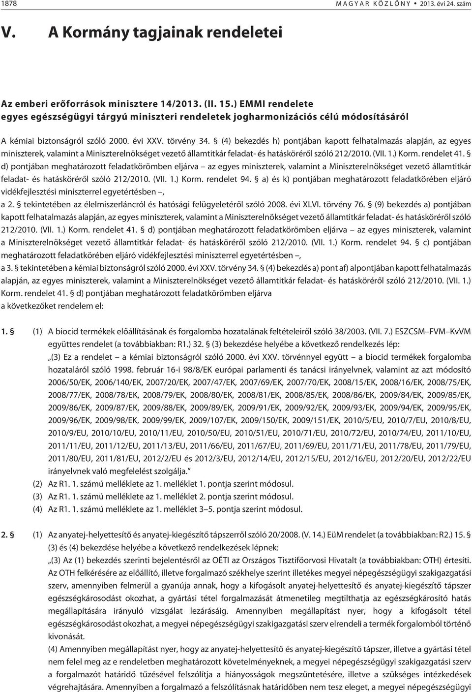 (4) bekezdés h) pontjában kapott felhatalmazás alapján, az egyes miniszterek, valamint a Miniszterelnökséget vezetõ államtitkár feladat- és hatáskörérõl szóló 212/2010. (VII. 1.) Korm. rendelet 41.