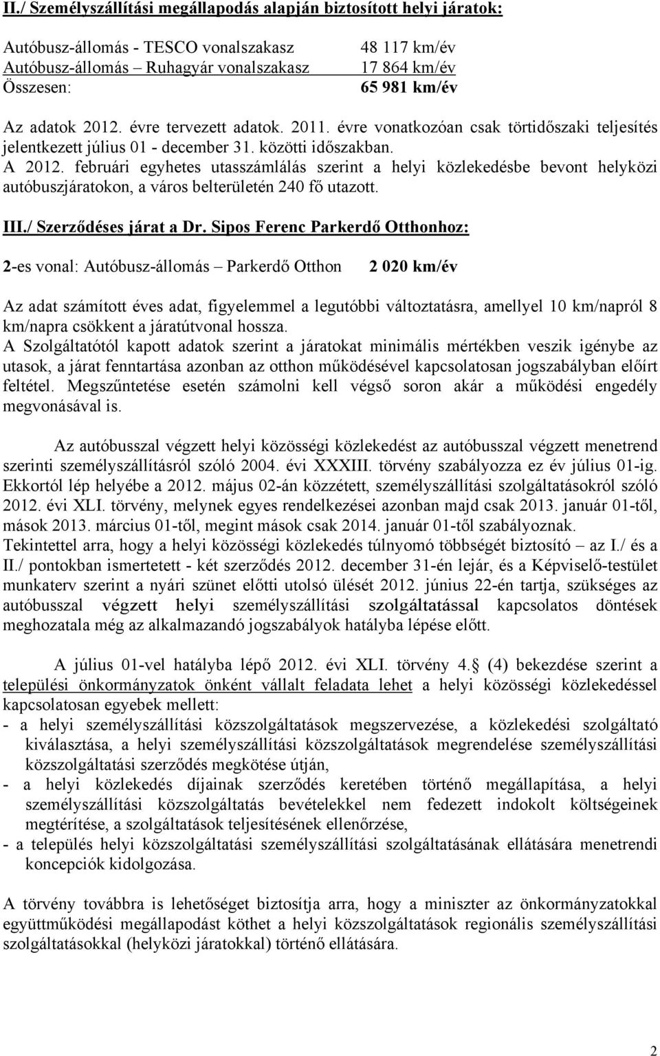 februári egyhetes utasszámlálás szerint a helyi közlekedésbe bevont helyközi autóbuszjáratokon, a város belterületén 240 fő utazott. III./ Szerződéses járat a Dr.