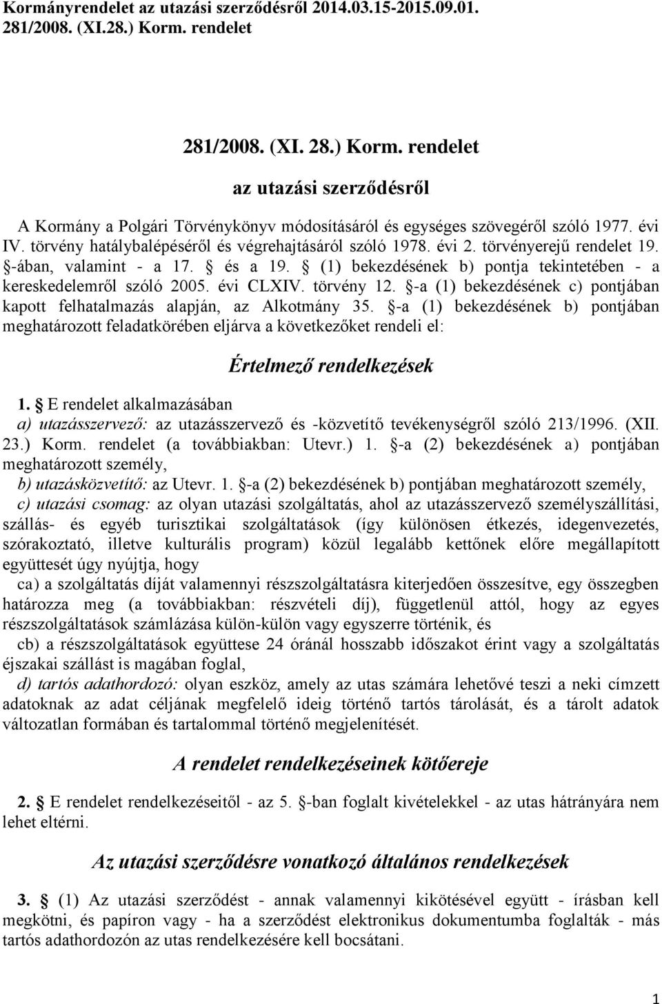 törvény hatálybalépéséről és végrehajtásáról szóló 1978. évi 2. törvényerejű rendelet 19. -ában, valamint - a 17. és a 19. (1) bekezdésének b) pontja tekintetében - a kereskedelemről szóló 2005.