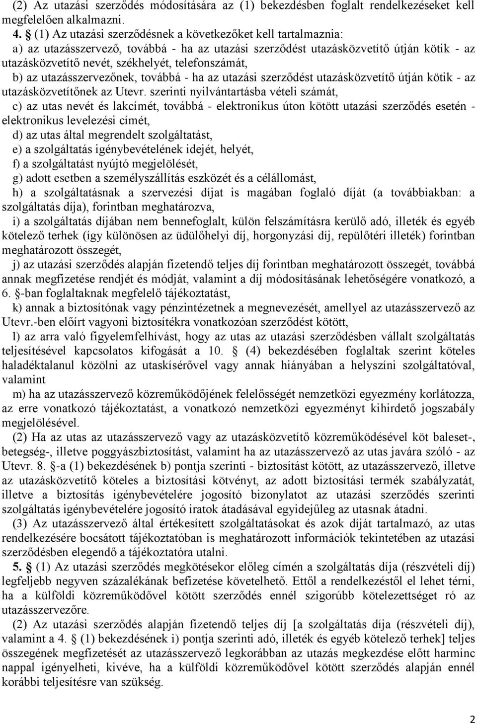 telefonszámát, b) az utazásszervezőnek, továbbá - ha az utazási szerződést utazásközvetítő útján kötik - az utazásközvetítőnek az Utevr.