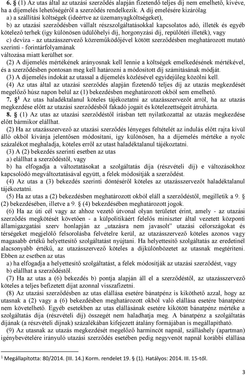 különösen üdülőhelyi díj, horgonyzási díj, repülőtéri illeték), vagy c) deviza - az utazásszervező közreműködőjével kötött szerződésben meghatározott mutató szerinti - forintárfolyamának változása