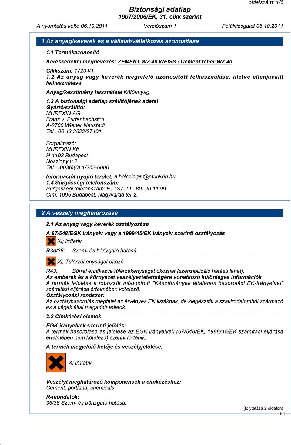 3 A biztonsági adatlap szállítójának adatai Gyártó/szállító: MUREXIN AG Franz v. Furtenbachstr.1 A-2700 Wiener Neustadt Tel.: 00 43 2622/27401 Forgalmazó: MUREXIN Kft. H-1103 Budapest Noszlopy u.2. Tel.: (0036)(0) 1/262-6000 Információt nyujtó terület: a.