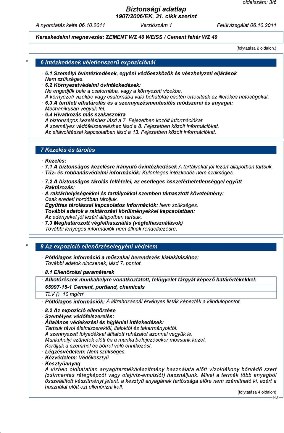 Fejezetben közölt információkat. A személyes védőfelszereléshez lásd a 8. Fejezetben közölt információkat. Az eltávolítással kapcsolatban lásd a 13. Fejezetben közölt információkat. 7 Kezelés és tárolás Kezelés: 7.