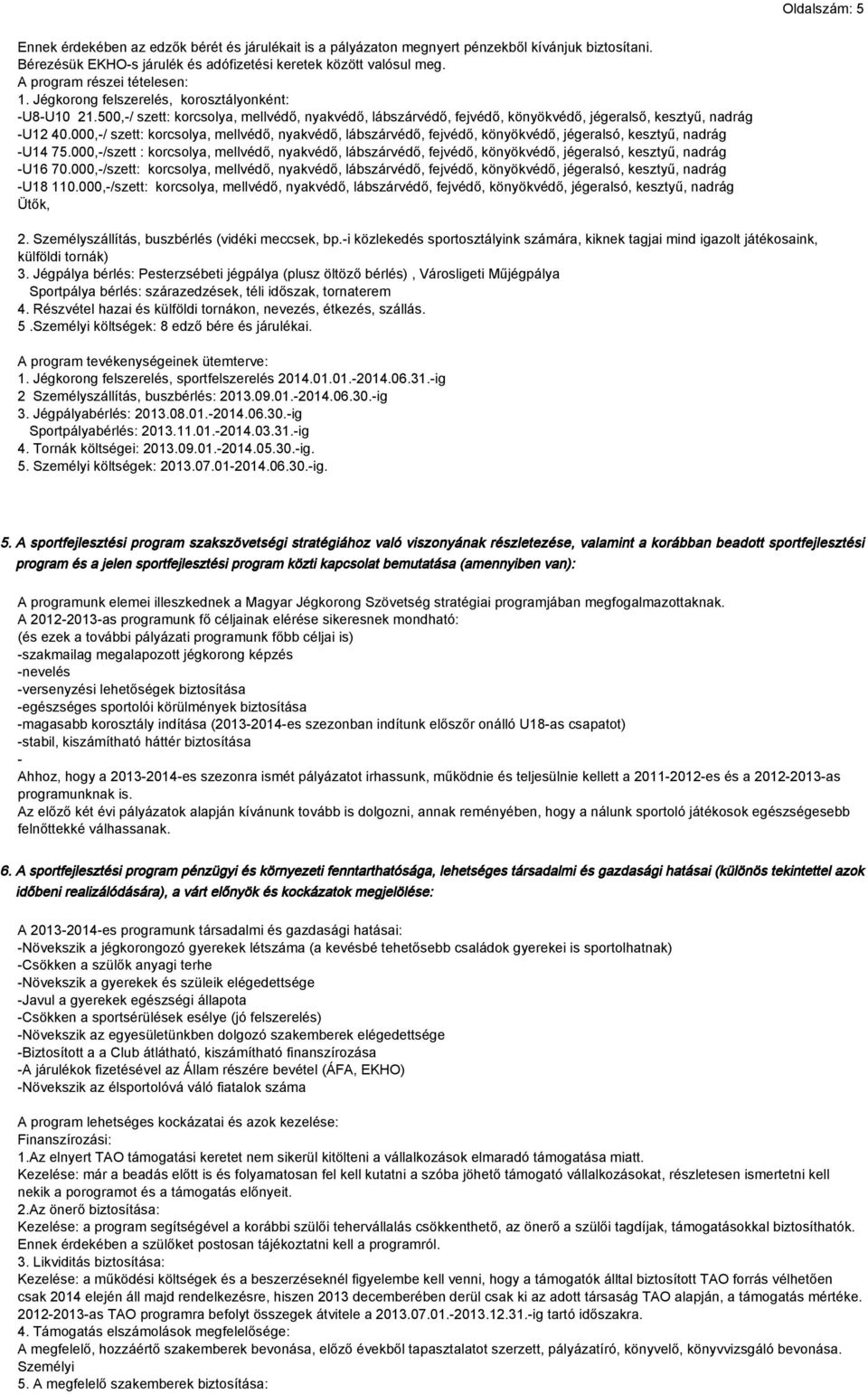 000,-/ szett: korcsolya, mellvédő, nyakvédő, lábszárvédő, fejvédő, könyökvédő, jégeralsó, kesztyű, nadrág -U14 75.