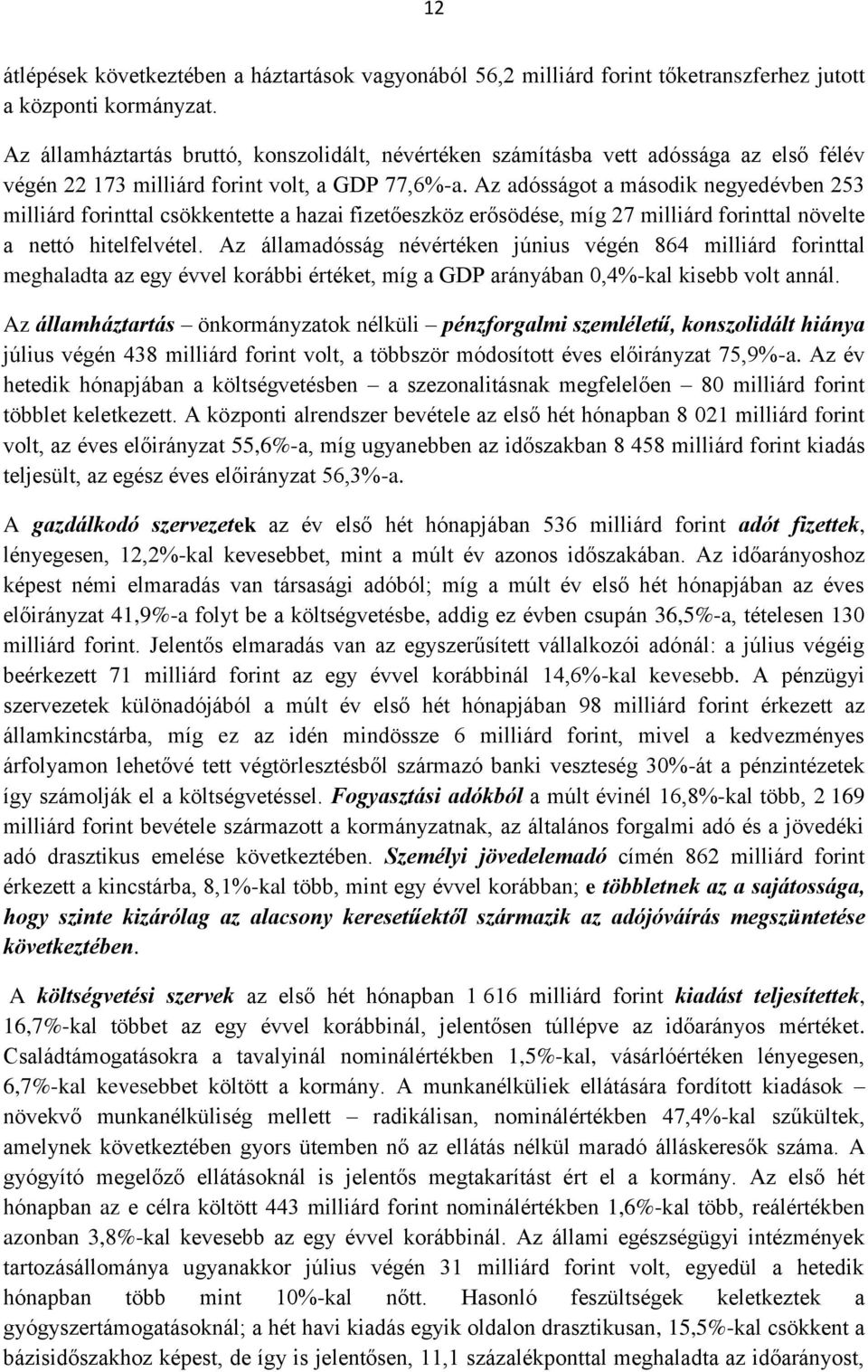 Az adósságot a második negyedévben 253 milliárd forinttal csökkentette a hazai fizetőeszköz erősödése, míg 27 milliárd forinttal növelte a nettó hitelfelvétel.
