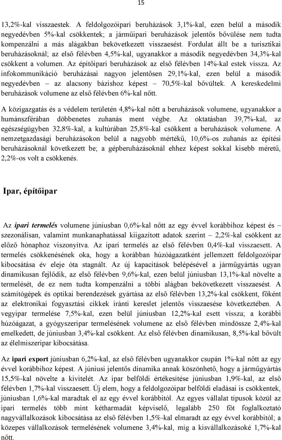 Fordulat állt be a turisztikai beruházásoknál; az első félévben 4,5%-kal, ugyanakkor a második negyedévben 34,3%-kal csökkent a volumen.