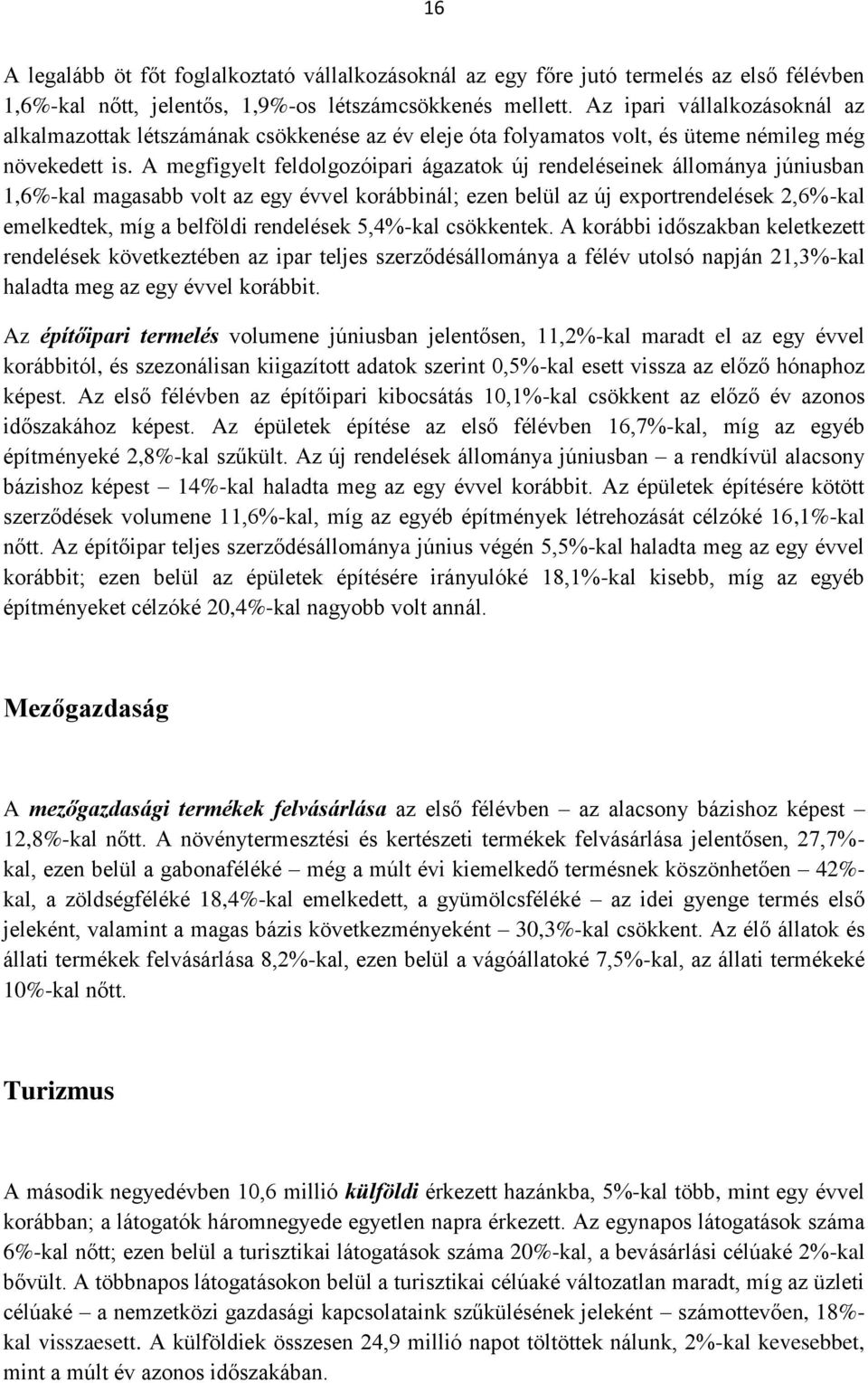 A megfigyelt feldolgozóipari ágazatok új rendeléseinek állománya júniusban 1,6%-kal magasabb volt az egy évvel korábbinál; ezen belül az új exportrendelések 2,6%-kal emelkedtek, míg a belföldi