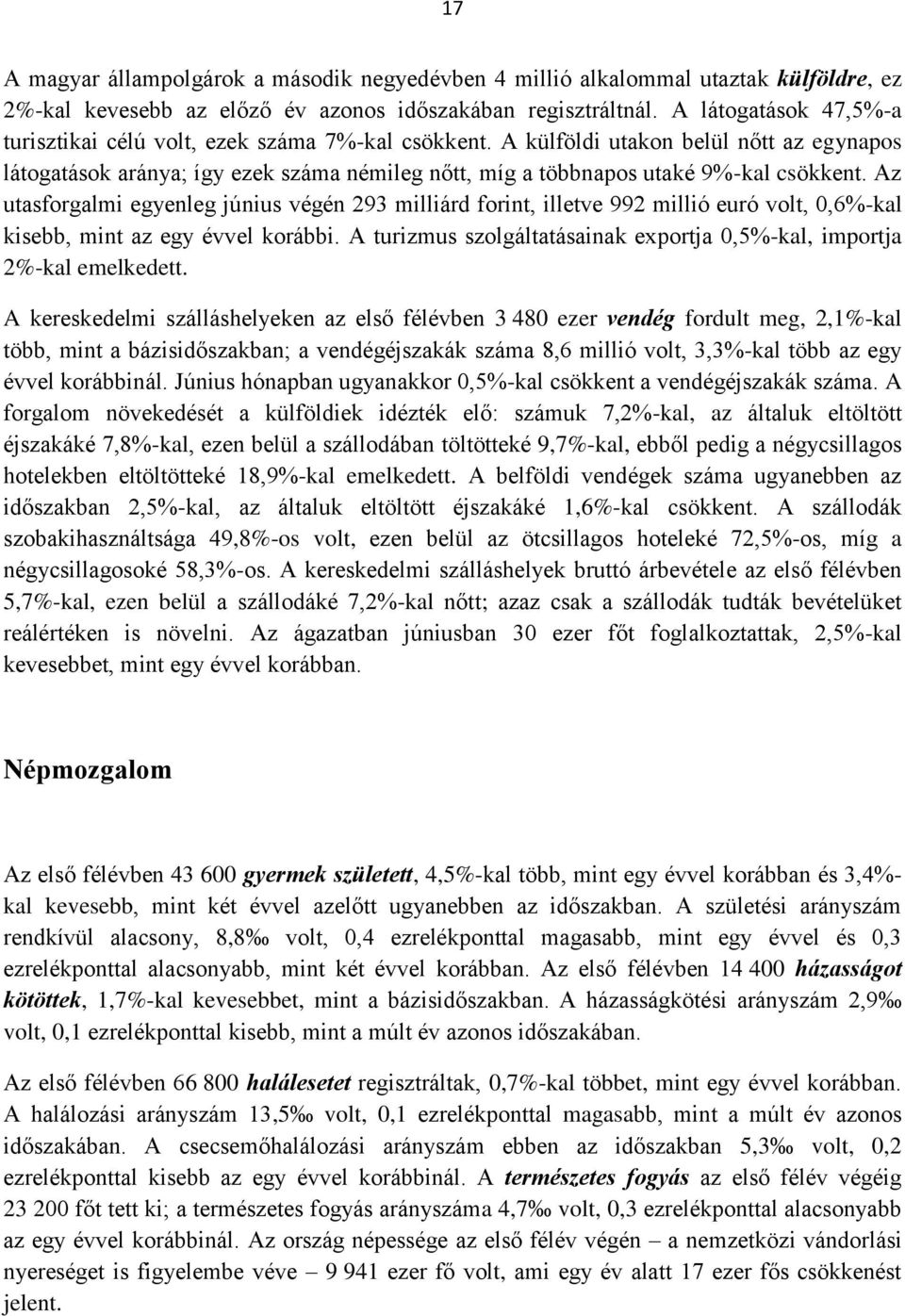 A külföldi utakon belül nőtt az egynapos látogatások aránya; így ezek száma némileg nőtt, míg a többnapos utaké 9%-kal csökkent.