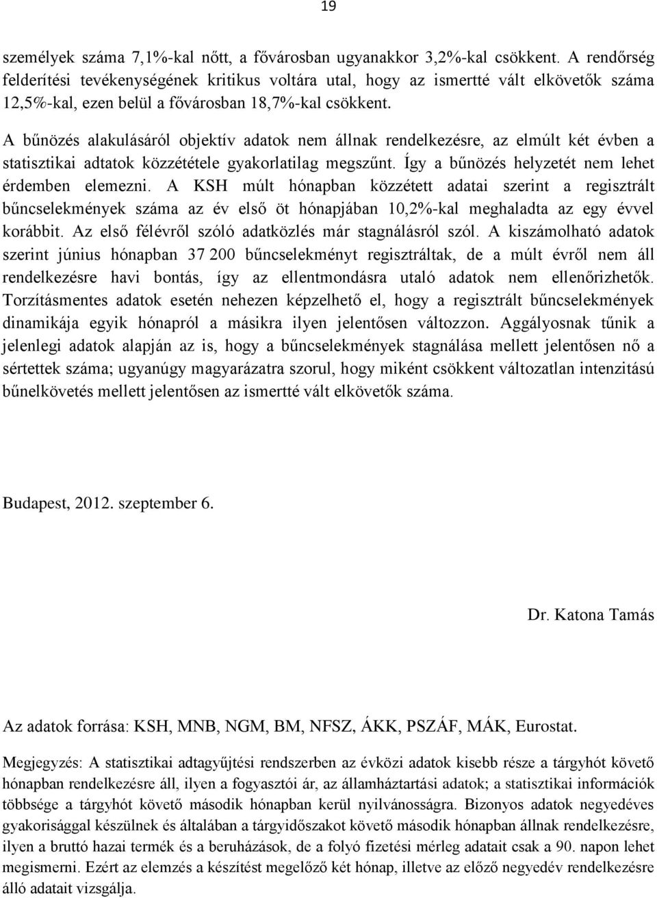 A bűnözés alakulásáról objektív adatok nem állnak rendelkezésre, az elmúlt két évben a statisztikai adtatok közzététele gyakorlatilag megszűnt. Így a bűnözés helyzetét nem lehet érdemben elemezni.