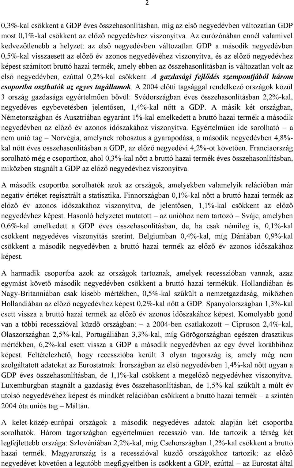 negyedévhez képest számított bruttó hazai termék, amely ebben az összehasonlításban is változatlan volt az első negyedévben, ezúttal 0,2%-kal csökkent.