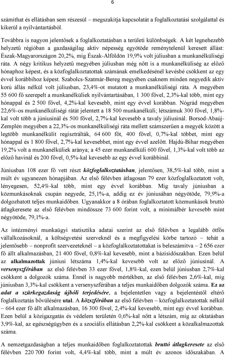 A négy kritikus helyzetű megyében júliusban még nőtt is a munkanélküliség az előző hónaphoz képest, és a közfoglalkoztatottak számának emelkedésénél kevésbé csökkent az egy évvel korábbihoz képest.