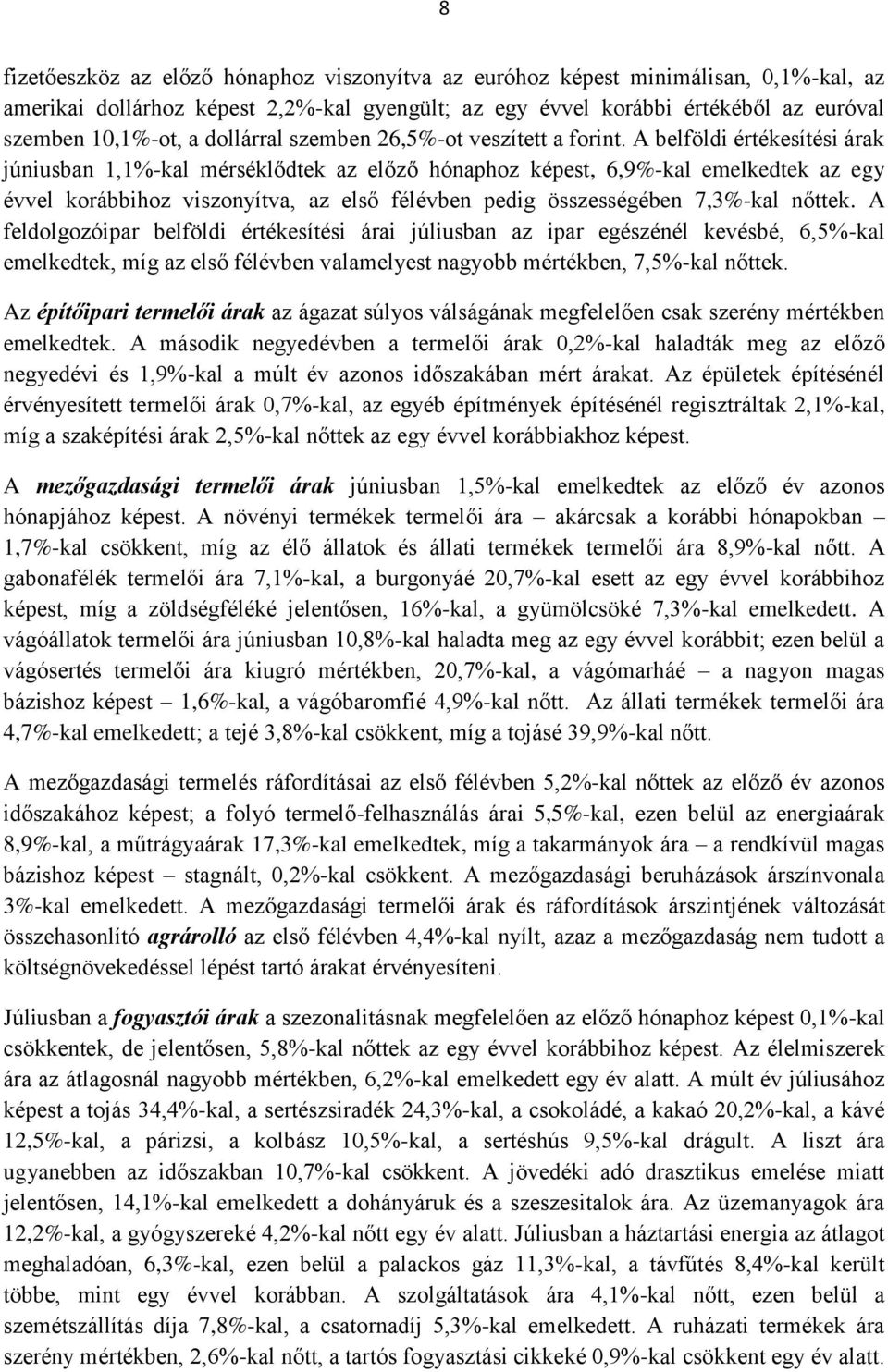 A belföldi értékesítési árak júniusban 1,1%-kal mérséklődtek az előző hónaphoz képest, 6,9%-kal emelkedtek az egy évvel korábbihoz viszonyítva, az első félévben pedig összességében 7,3%-kal nőttek.