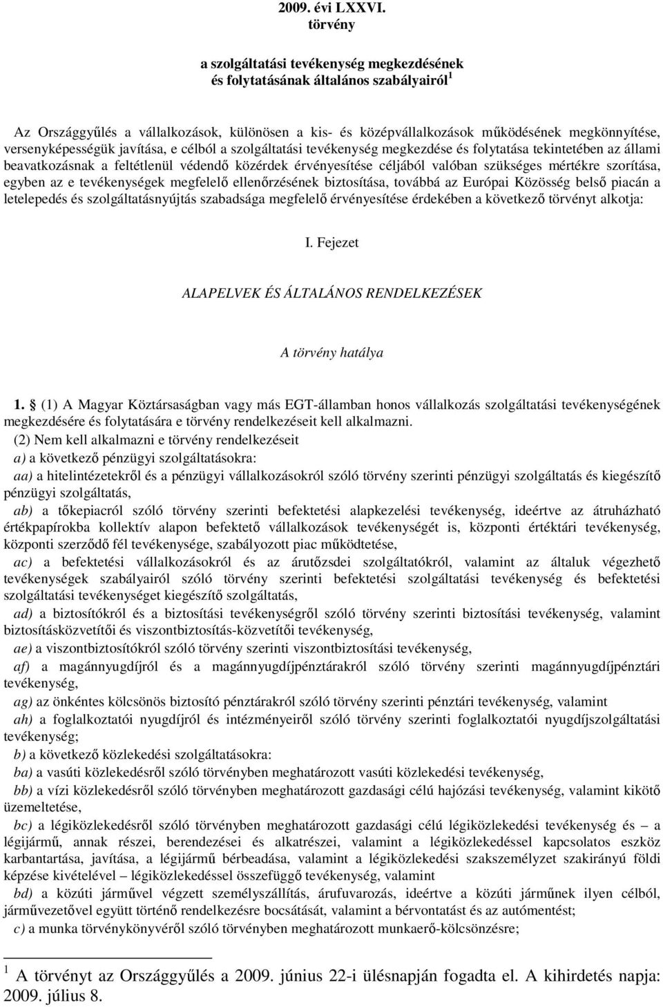 versenyképességük javítása, e célból a szolgáltatási tevékenység megkezdése és folytatása tekintetében az állami beavatkozásnak a feltétlenül védendő közérdek érvényesítése céljából valóban szükséges