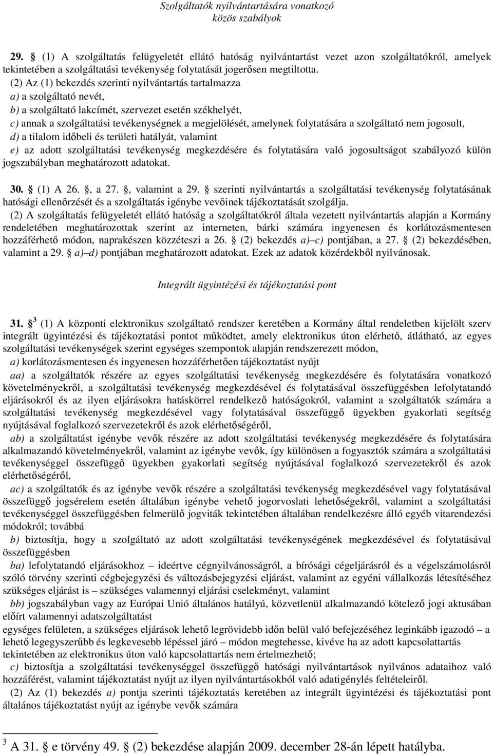 (2) Az (1) bekezdés szerinti nyilvántartás tartalmazza a) a szolgáltató nevét, b) a szolgáltató lakcímét, szervezet esetén székhelyét, c) annak a szolgáltatási tevékenységnek a megjelölését, amelynek